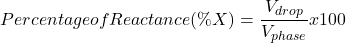 \[    Percentage of Reactance (\%X) = \frac {V_{drop} }{V_{phase}} x 100 \]