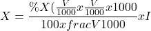 \[ X=  \frac{\%X (\frac{V}{1000} x \frac{V}{1000} x1000}{100 x frac{V}{1000}} xI\]