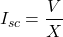 \[ I_{sc} = \frac{V}{X}\]
